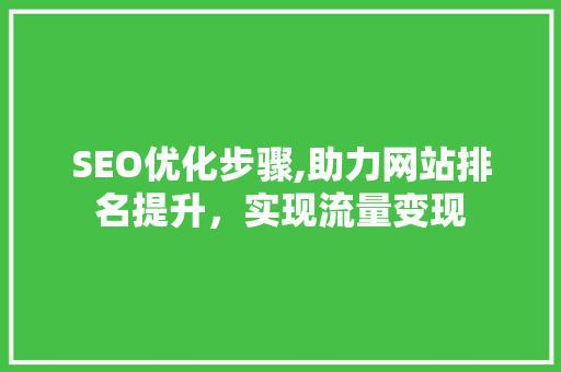 SEO优化步骤,助力网站排名提升，实现流量变现