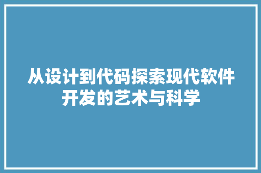 从设计到代码探索现代软件开发的艺术与科学
