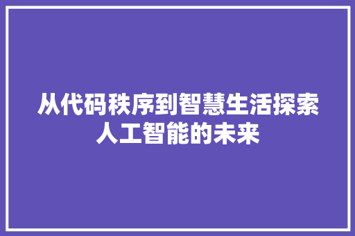 从代码秩序到智慧生活探索人工智能的未来  第1张