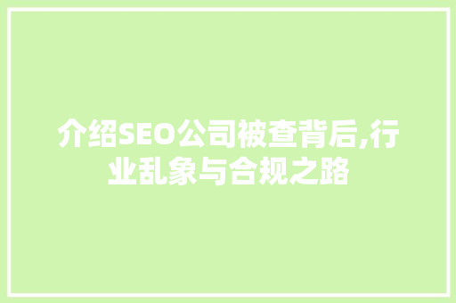 介绍SEO公司被查背后,行业乱象与合规之路