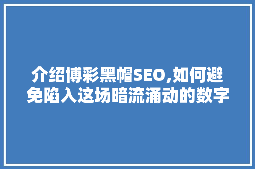 介绍博彩黑帽SEO,如何避免陷入这场暗流涌动的数字游戏