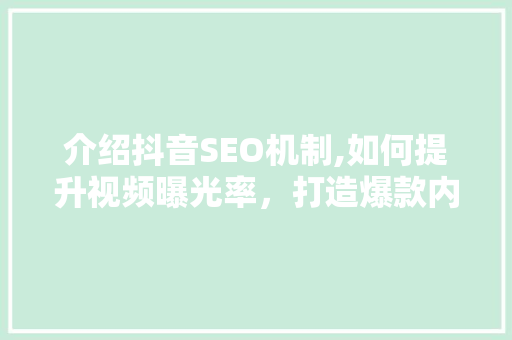 介绍抖音SEO机制,如何提升视频曝光率，打造爆款内容