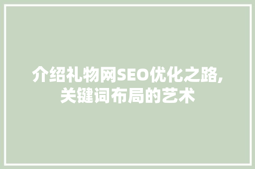 介绍礼物网SEO优化之路,关键词布局的艺术