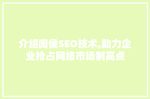 介绍闽侯SEO技术,助力企业抢占网络市场制高点