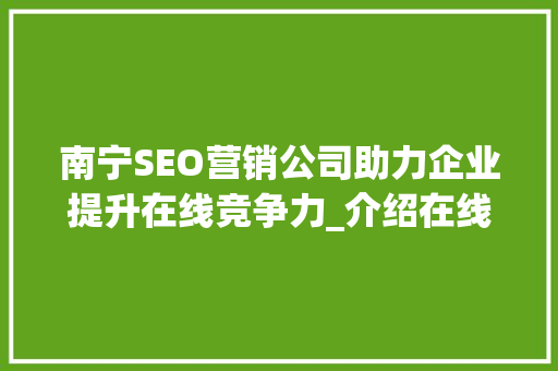 南宁SEO营销公司助力企业提升在线竞争力_介绍在线营销之路