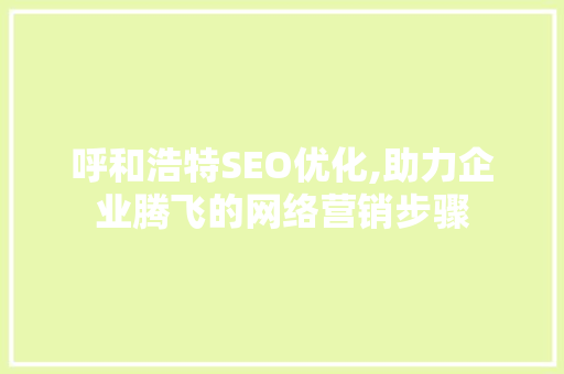 呼和浩特SEO优化,助力企业腾飞的网络营销步骤