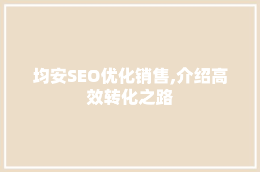 均安SEO优化销售,介绍高效转化之路