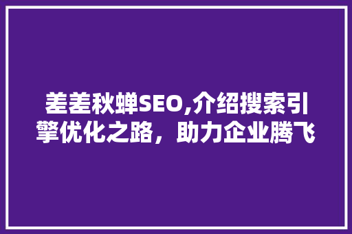 差差秋蝉SEO,介绍搜索引擎优化之路，助力企业腾飞