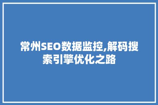 常州SEO数据监控,解码搜索引擎优化之路