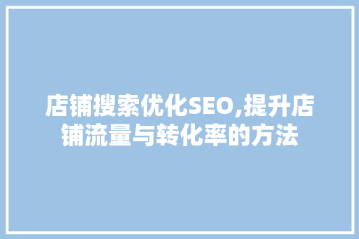 店铺搜索优化SEO,提升店铺流量与转化率的方法