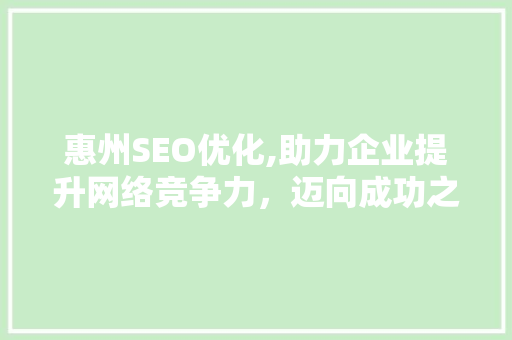 惠州SEO优化,助力企业提升网络竞争力，迈向成功之路
