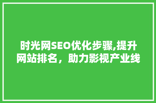 时光网SEO优化步骤,提升网站排名，助力影视产业线上发展