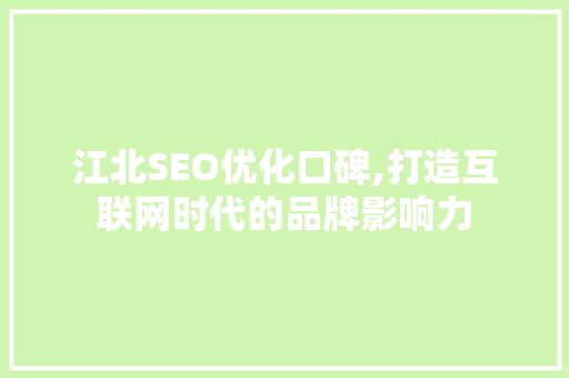 江北SEO优化口碑,打造互联网时代的品牌影响力