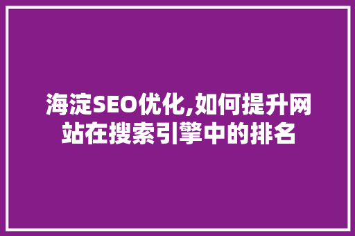 海淀SEO优化,如何提升网站在搜索引擎中的排名