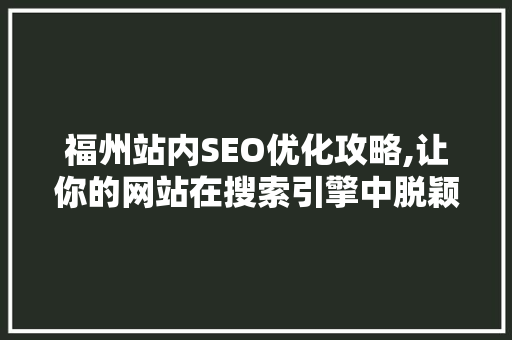 福州站内SEO优化攻略,让你的网站在搜索引擎中脱颖而出