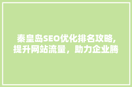 秦皇岛SEO优化排名攻略,提升网站流量，助力企业腾飞