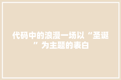 代码中的浪漫一场以“圣诞”为主题的表白
