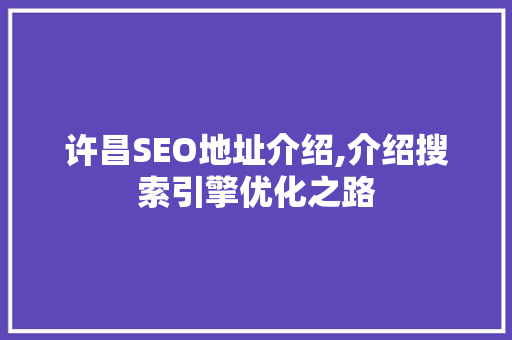 许昌SEO地址介绍,介绍搜索引擎优化之路
