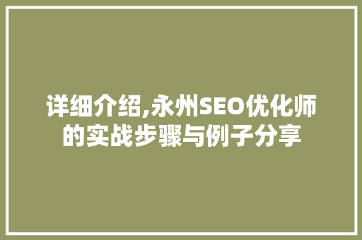 详细介绍,永州SEO优化师的实战步骤与例子分享  第1张