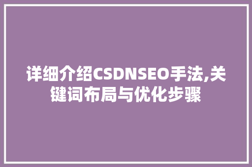 详细介绍CSDNSEO手法,关键词布局与优化步骤