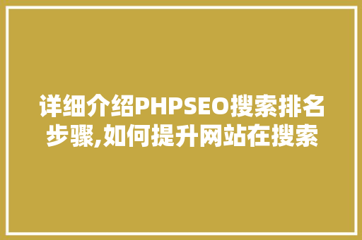 详细介绍PHPSEO搜索排名步骤,如何提升网站在搜索引擎中的曝光度