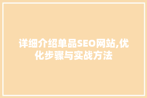 详细介绍单品SEO网站,优化步骤与实战方法