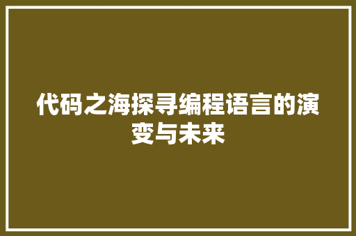 代码之海探寻编程语言的演变与未来