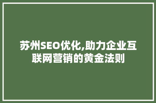 苏州SEO优化,助力企业互联网营销的黄金法则