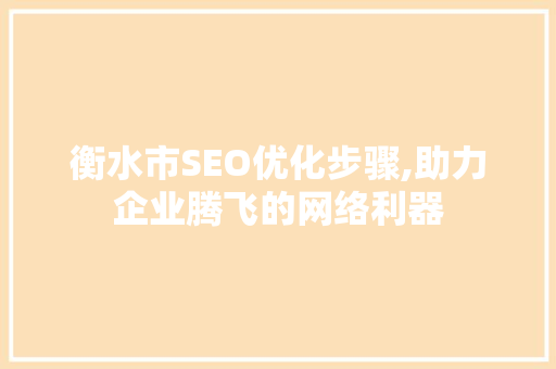 衡水市SEO优化步骤,助力企业腾飞的网络利器
