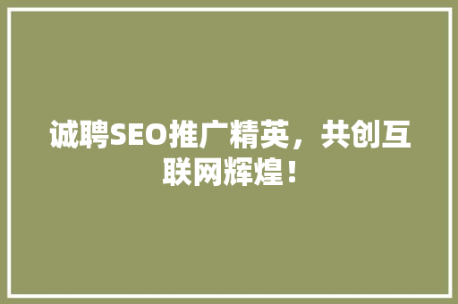 诚聘SEO推广精英，共创互联网辉煌！
