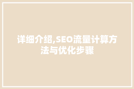详细介绍,SEO流量计算方法与优化步骤