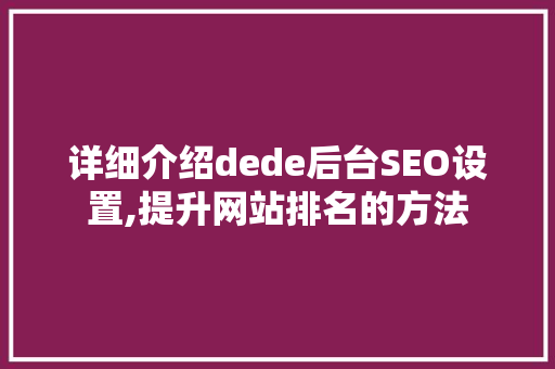 详细介绍dede后台SEO设置,提升网站排名的方法