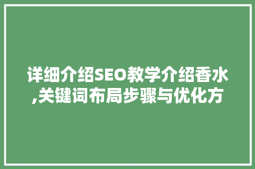 详细介绍SEO教学介绍香水,关键词布局步骤与优化方法