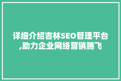 详细介绍吉林SEO管理平台,助力企业网络营销腾飞