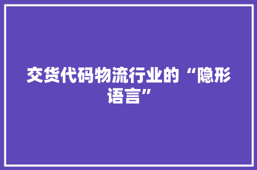 交货代码物流行业的“隐形语言”