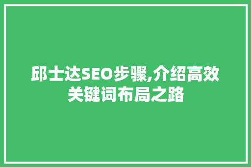邱士达SEO步骤,介绍高效关键词布局之路