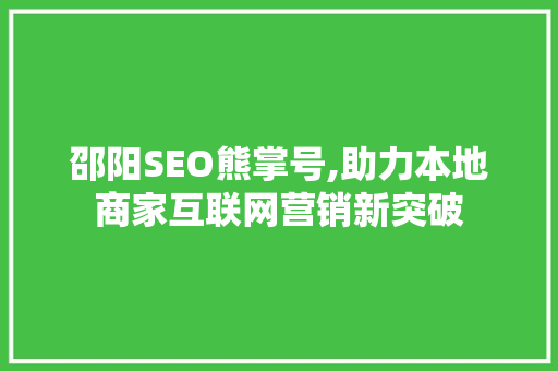 邵阳SEO熊掌号,助力本地商家互联网营销新突破