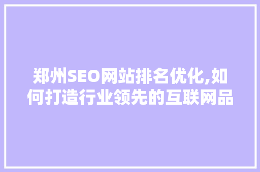 郑州SEO网站排名优化,如何打造行业领先的互联网品牌