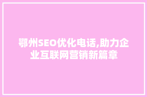 鄂州SEO优化电话,助力企业互联网营销新篇章