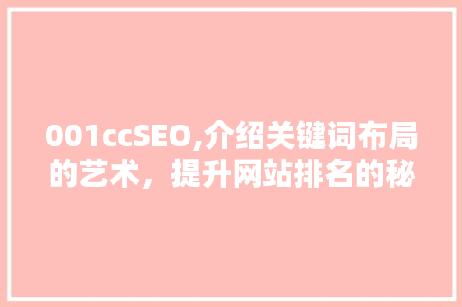 001ccSEO,介绍关键词布局的艺术，提升网站排名的秘密武器
