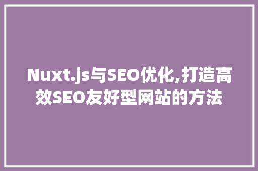 Nuxt.js与SEO优化,打造高效SEO友好型网站的方法