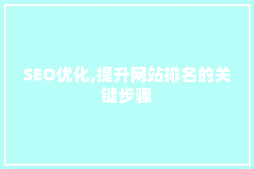 SEO优化,提升网站排名的关键步骤