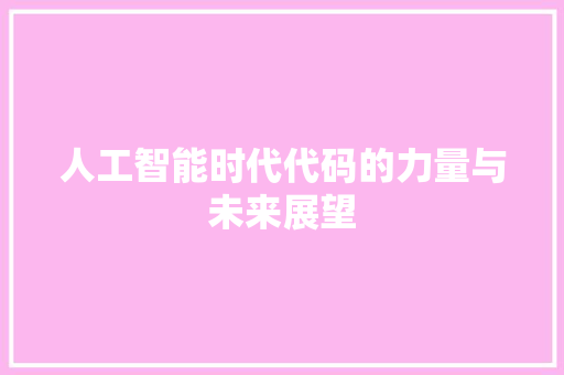 人工智能时代代码的力量与未来展望