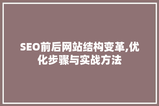 SEO前后网站结构变革,优化步骤与实战方法