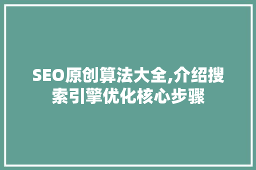 SEO原创算法大全,介绍搜索引擎优化核心步骤