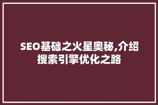 SEO基础之火星奥秘,介绍搜索引擎优化之路