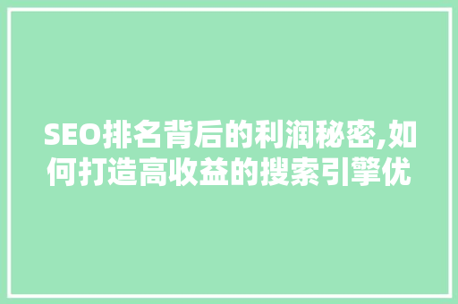 SEO排名背后的利润秘密,如何打造高收益的搜索引擎优化步骤  第1张