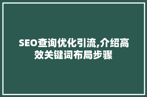 SEO查询优化引流,介绍高效关键词布局步骤