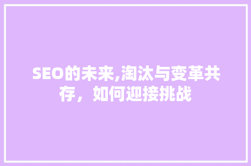 SEO的未来,淘汰与变革共存，如何迎接挑战