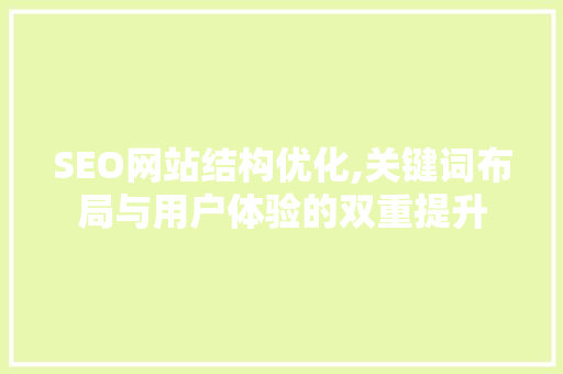 SEO网站结构优化,关键词布局与用户体验的双重提升